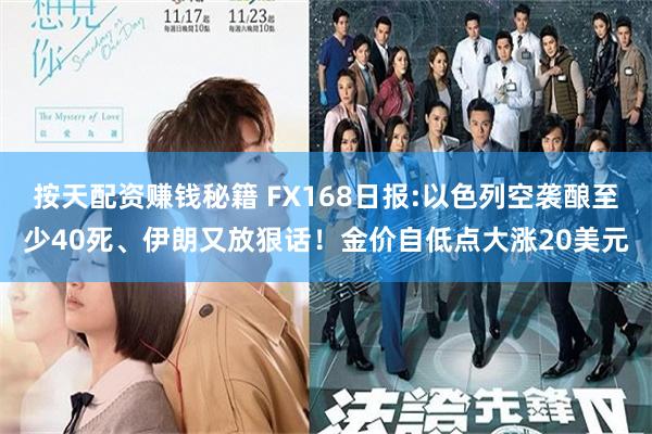 按天配资赚钱秘籍 FX168日报:以色列空袭酿至少40死、伊朗又放狠话！金价自低点大涨20美元