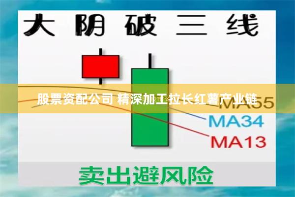 股票资配公司 精深加工拉长红薯产业链